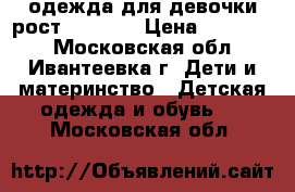 одежда для девочки рост 104-122 › Цена ­ 100-500 - Московская обл., Ивантеевка г. Дети и материнство » Детская одежда и обувь   . Московская обл.